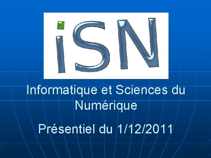 Informatique et Sciences du Numérique Présentiel du 1/12/2011 