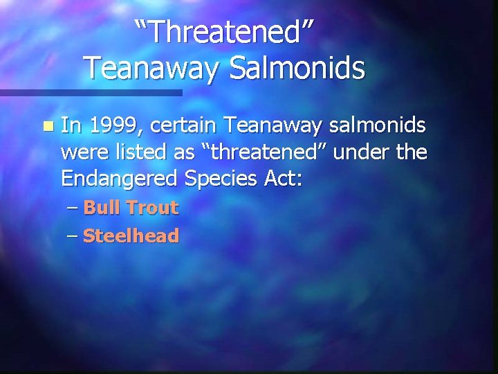 “Threatened” Teanaway Salmonids n In 1999, certain Teanaway salmonids were listed as “threatened” under