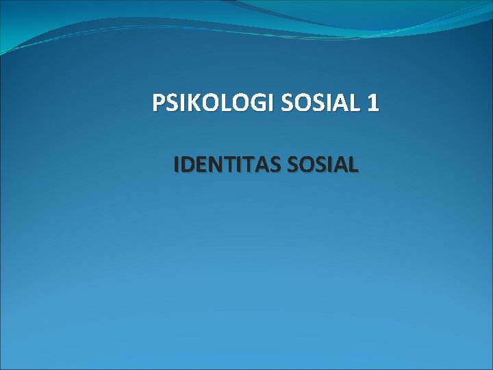 PSIKOLOGI SOSIAL 1 IDENTITAS SOSIAL 