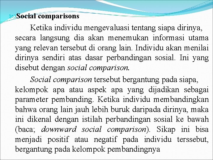  Social comparisons Ketika individu mengevaluasi tentang siapa dirinya, secara langsung dia akan menemukan