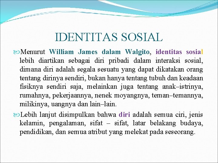 IDENTITAS SOSIAL Menurut William James dalam Walgito, identitas sosial lebih diartikan sebagai diri pribadi