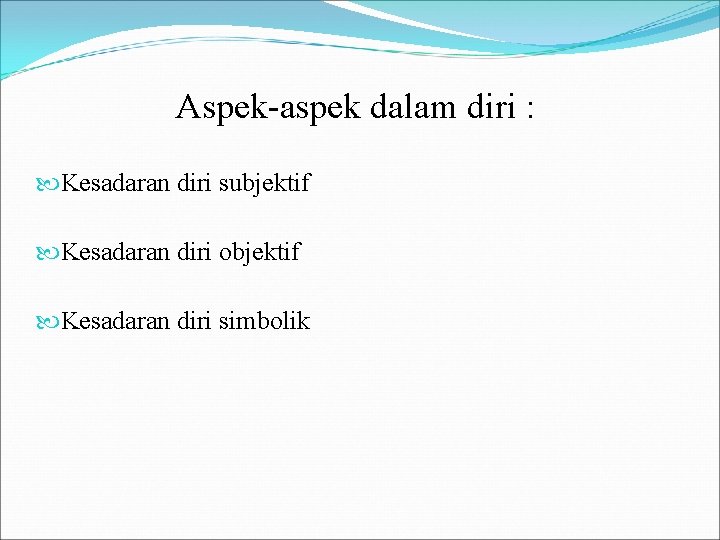 Aspek-aspek dalam diri : Kesadaran diri subjektif Kesadaran diri objektif Kesadaran diri simbolik 