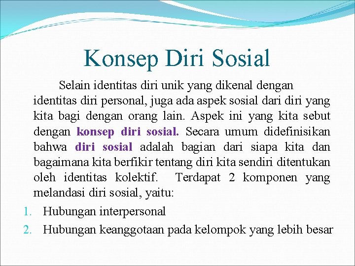 Konsep Diri Sosial Selain identitas diri unik yang dikenal dengan identitas diri personal, juga