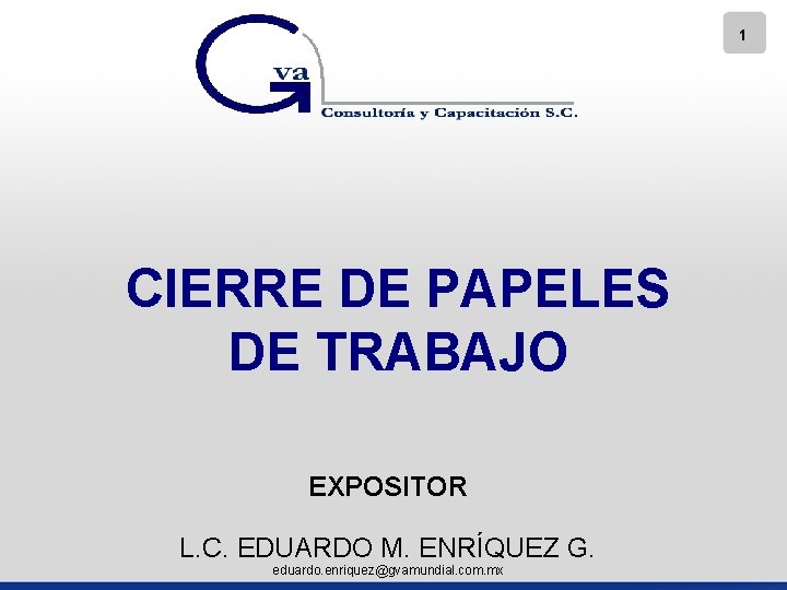 1 CIERRE DE PAPELES DE TRABAJO EXPOSITOR L. C. EDUARDO M. ENRÍQUEZ G. eduardo.