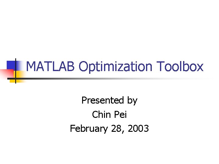 MATLAB Optimization Toolbox Presented by Chin Pei February 28, 2003 