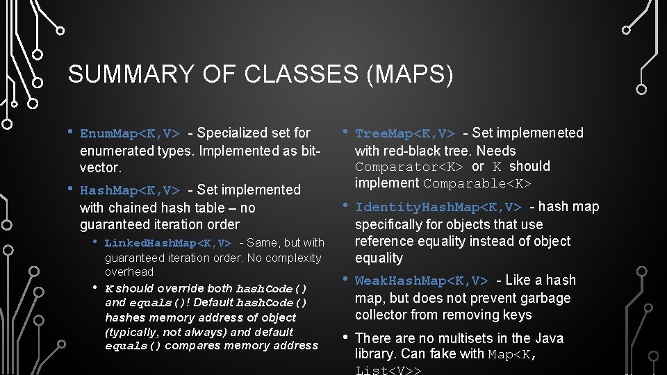 SUMMARY OF CLASSES (MAPS) • Enum. Map<K, V> - Specialized set for enumerated types.
