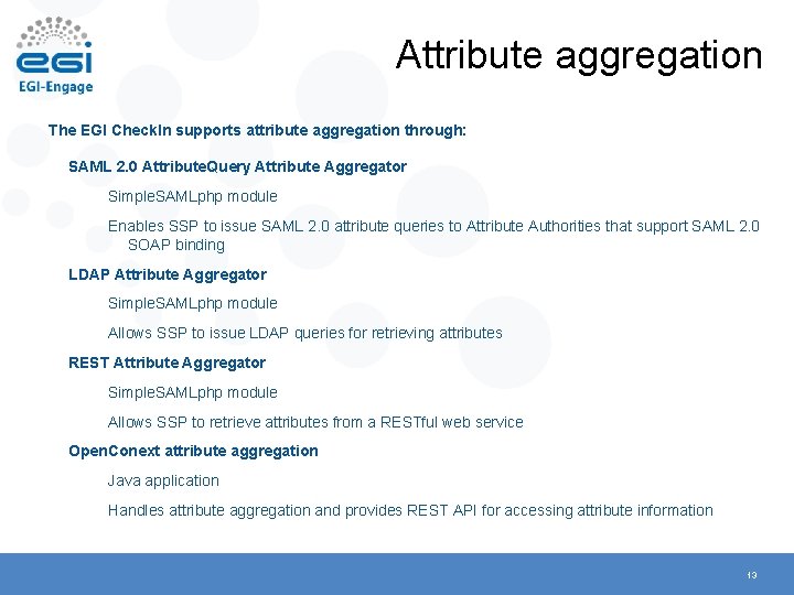 Attribute aggregation The EGI Check. In supports attribute aggregation through: SAML 2. 0 Attribute.