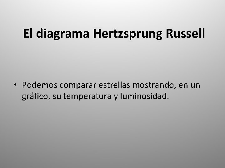 El diagrama Hertzsprung Russell • Podemos comparar estrellas mostrando, en un gráfico, su temperatura