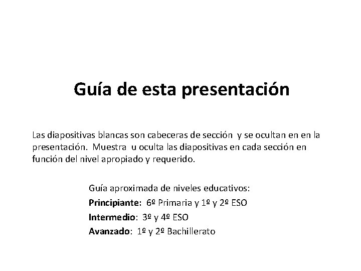 Guía de esta presentación Las diapositivas blancas son cabeceras de sección y se ocultan