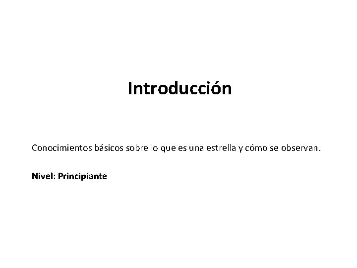 Introducción Conocimientos básicos sobre lo que es una estrella y cómo se observan. Nivel: