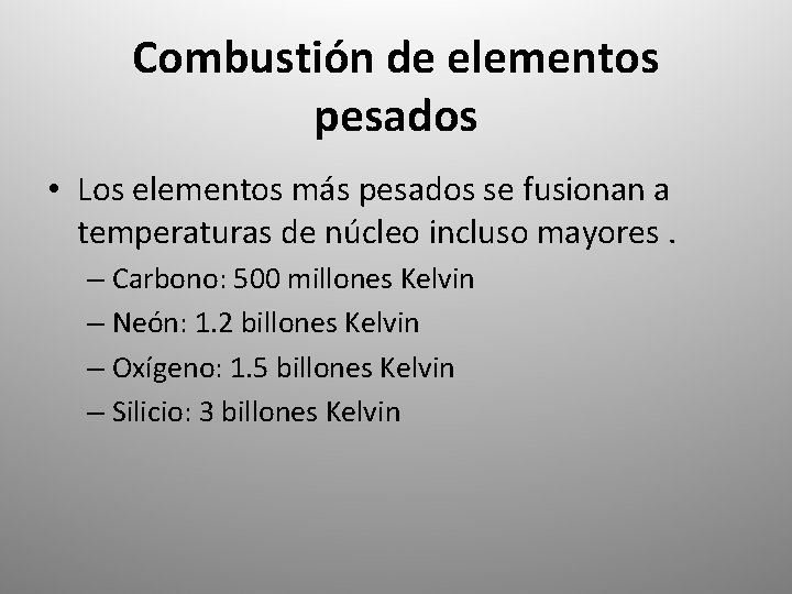 Combustión de elementos pesados • Los elementos más pesados se fusionan a temperaturas de