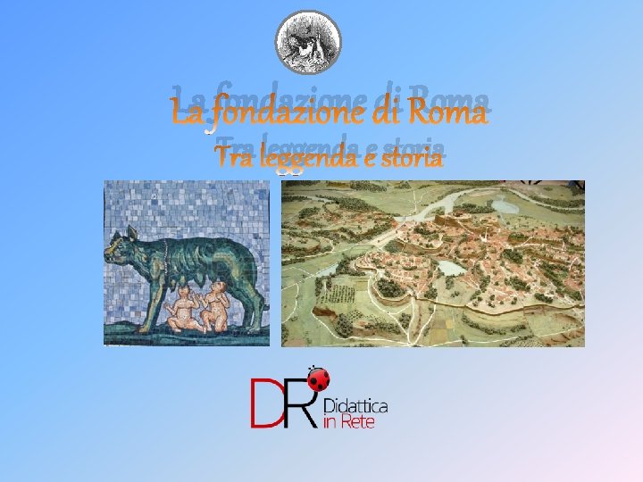 La fondazione di Roma Tra leggenda e storia
