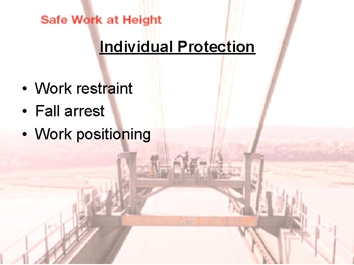Individual Protection • Work restraint • Fall arrest • Work positioning 