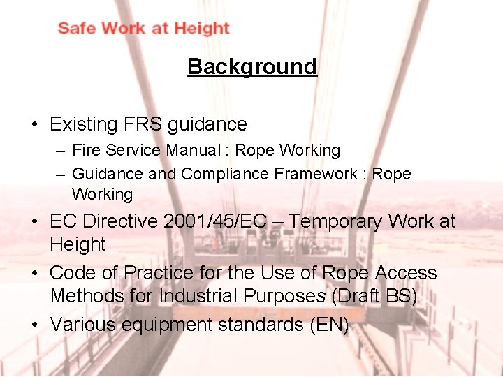 Background • Existing FRS guidance – Fire Service Manual : Rope Working – Guidance