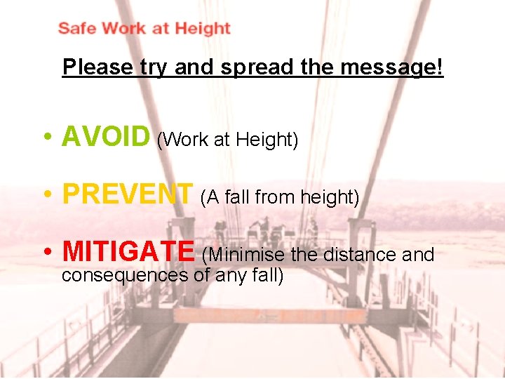 Please try and spread the message! • AVOID (Work at Height) • PREVENT (A