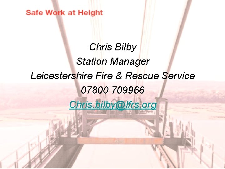 Chris Bilby Station Manager Leicestershire Fire & Rescue Service 07800 709966 Chris. bilby@lfrs. org