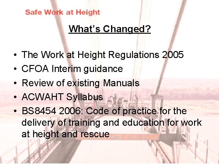 What’s Changed? • • • The Work at Height Regulations 2005 CFOA Interim guidance