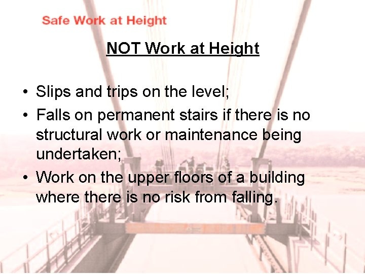 NOT Work at Height • Slips and trips on the level; • Falls on