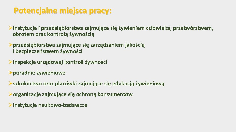 Potencjalne miejsca pracy: Øinstytucje i przedsiębiorstwa zajmujące się żywieniem człowieka, przetwórstwem, obrotem oraz kontrolą