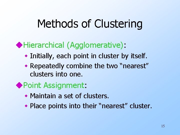 Methods of Clustering u. Hierarchical (Agglomerative): w Initially, each point in cluster by itself.