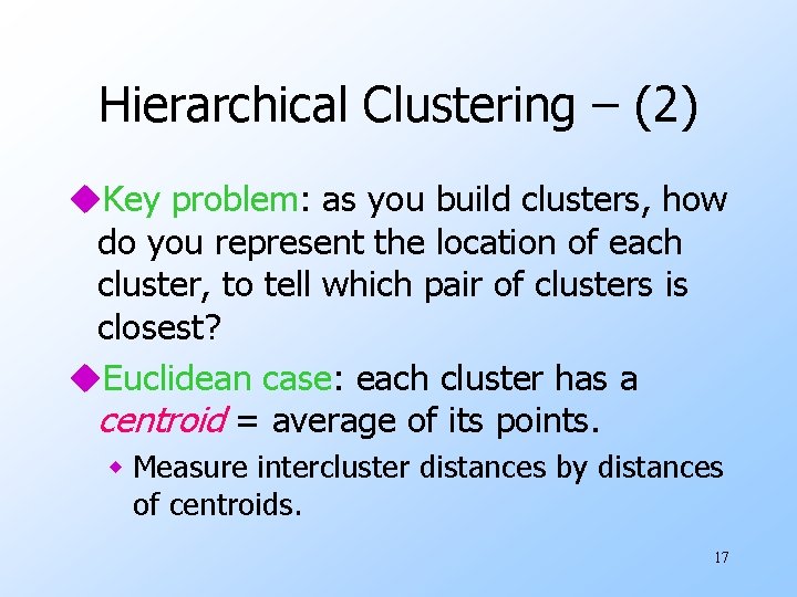 Hierarchical Clustering – (2) u. Key problem: as you build clusters, how do you