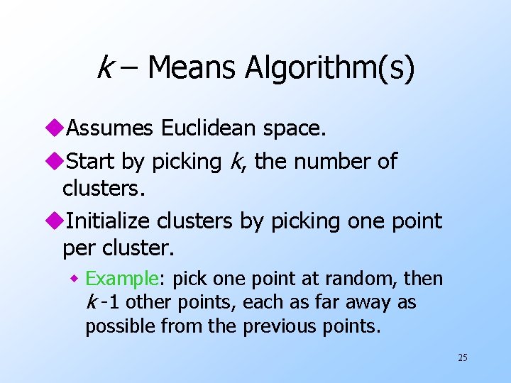 k – Means Algorithm(s) u. Assumes Euclidean space. u. Start by picking k, the