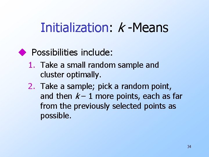 Initialization: k -Means u Possibilities include: 1. Take a small random sample and cluster