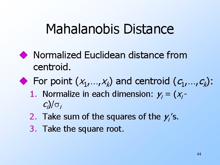 Mahalanobis Distance u Normalized Euclidean distance from centroid. u For point (x 1, …,