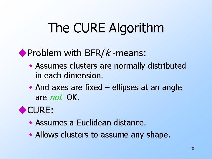 The CURE Algorithm u. Problem with BFR/k -means: w Assumes clusters are normally distributed