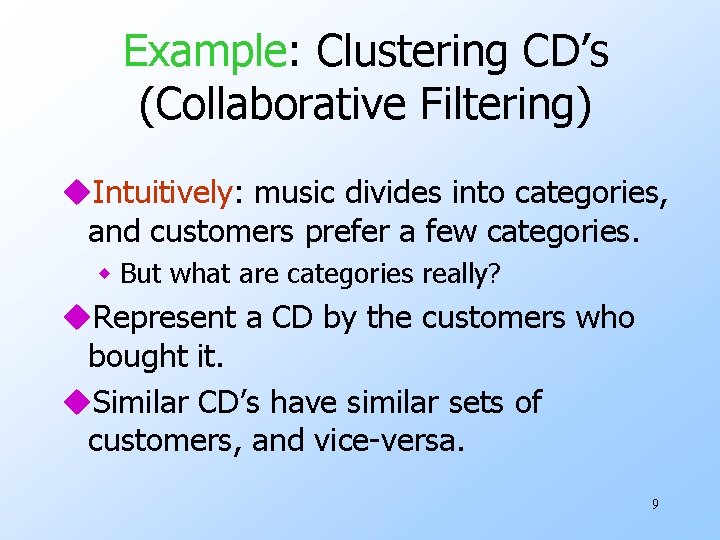 Example: Clustering CD’s (Collaborative Filtering) u. Intuitively: music divides into categories, and customers prefer