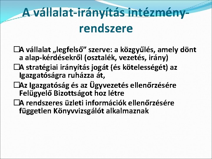 A vállalat-irányítás intézményrendszere �A vállalat „legfelső” szerve: a közgyűlés, amely dönt a alap-kérdésekről (osztalék,