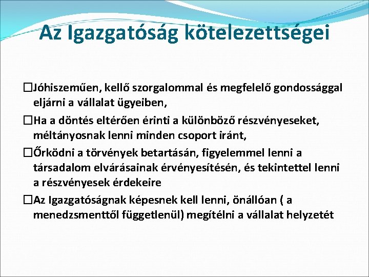 Az Igazgatóság kötelezettségei �Jóhiszeműen, kellő szorgalommal és megfelelő gondossággal eljárni a vállalat ügyeiben, �Ha