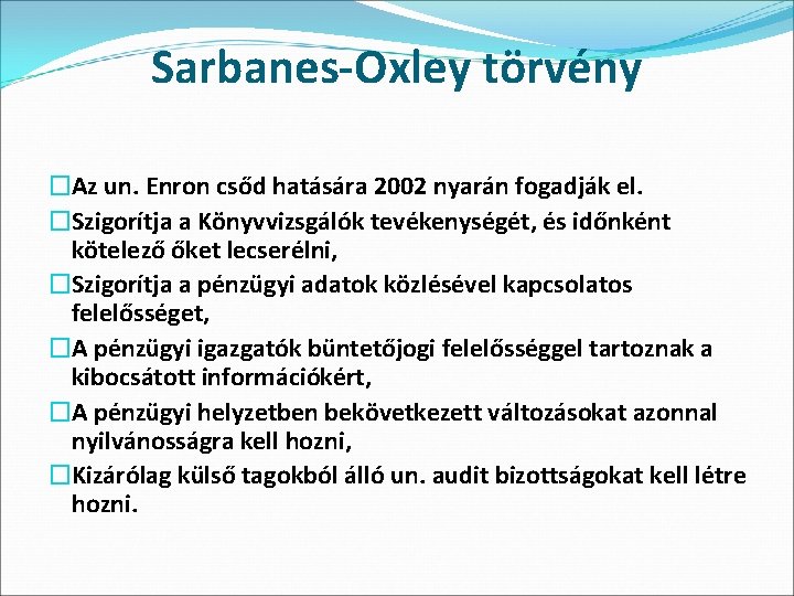 Sarbanes-Oxley törvény �Az un. Enron csőd hatására 2002 nyarán fogadják el. �Szigorítja a Könyvvizsgálók