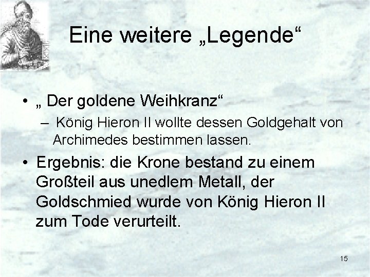 Eine weitere „Legende“ • „ Der goldene Weihkranz“ – König Hieron II wollte dessen