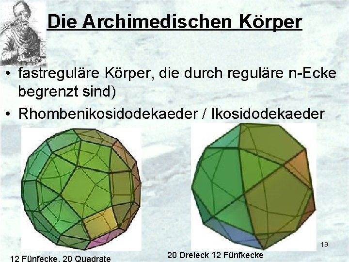 Die Archimedischen Körper • fastreguläre Körper, die durch reguläre n-Ecke begrenzt sind) • Rhombenikosidodekaeder