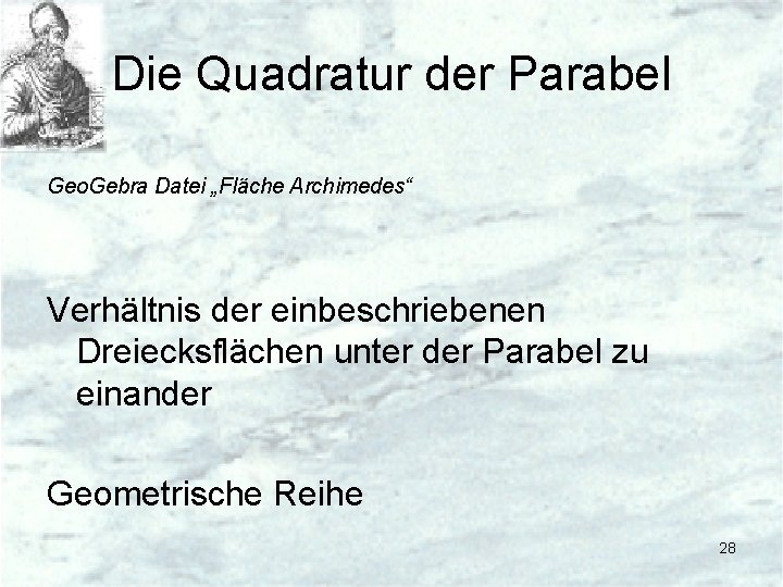 Die Quadratur der Parabel Geo. Gebra Datei „Fläche Archimedes“ Verhältnis der einbeschriebenen Dreiecksflächen unter