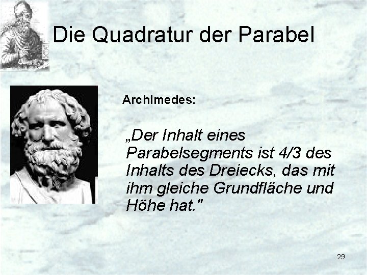 Die Quadratur der Parabel Archimedes: „Der Inhalt eines Parabelsegments ist 4/3 des Inhalts des