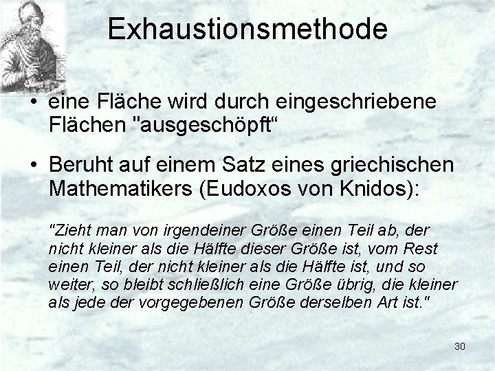 Exhaustionsmethode • eine Fläche wird durch eingeschriebene Flächen "ausgeschöpft“ • Beruht auf einem Satz