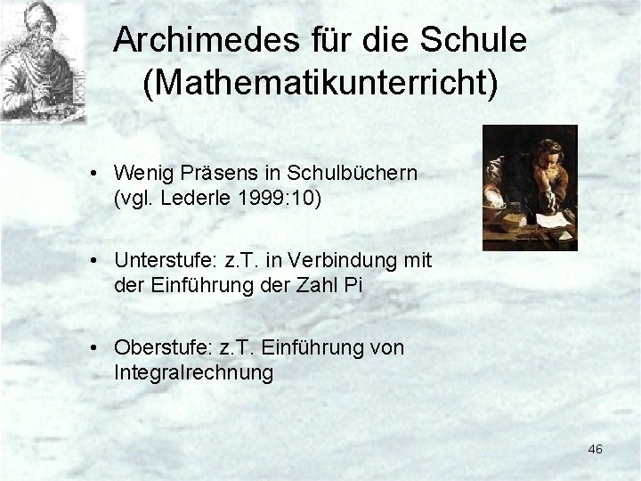 Archimedes für die Schule (Mathematikunterricht) • Wenig Präsens in Schulbüchern (vgl. Lederle 1999: 10)