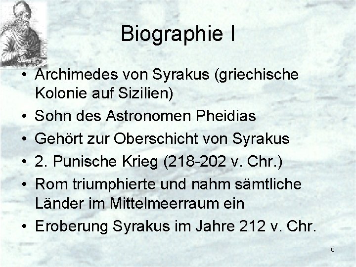Biographie I • Archimedes von Syrakus (griechische Kolonie auf Sizilien) • Sohn des Astronomen