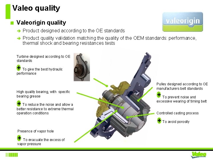 Valeo quality Valeorigin quality è Product designed according to the OE standards è Product