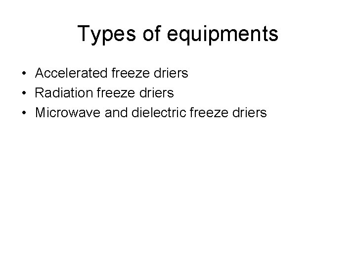 Types of equipments • Accelerated freeze driers • Radiation freeze driers • Microwave and
