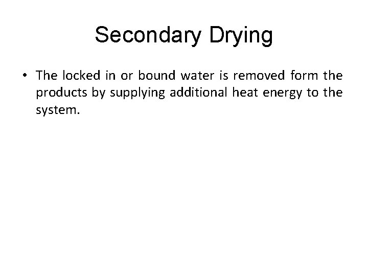 Secondary Drying • The locked in or bound water is removed form the products