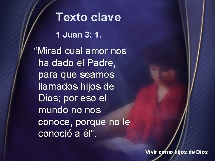 Texto clave 1 Juan 3: 1. “Mirad cual amor nos ha dado el Padre,