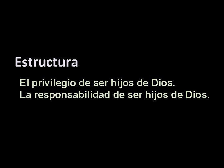 Estructura El privilegio de ser hijos de Dios. La responsabilidad de ser hijos de