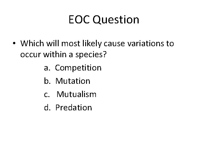 EOC Question • Which will most likely cause variations to occur within a species?