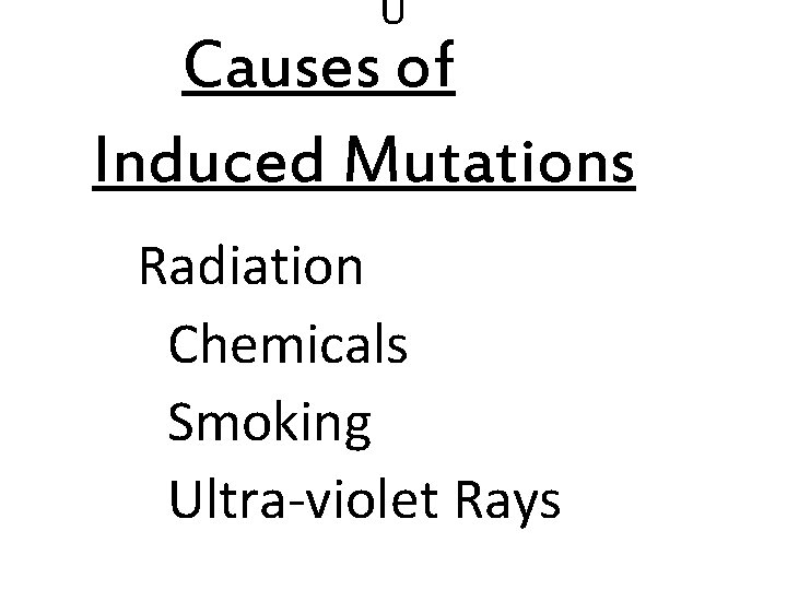U Causes of Induced Mutations Radiation Chemicals Smoking Ultra-violet Rays 