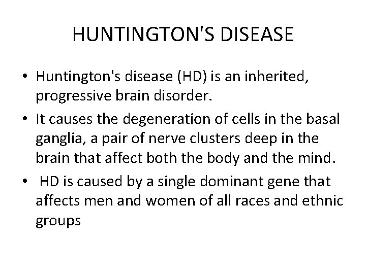 HUNTINGTON'S DISEASE • Huntington's disease (HD) is an inherited, progressive brain disorder. • It
