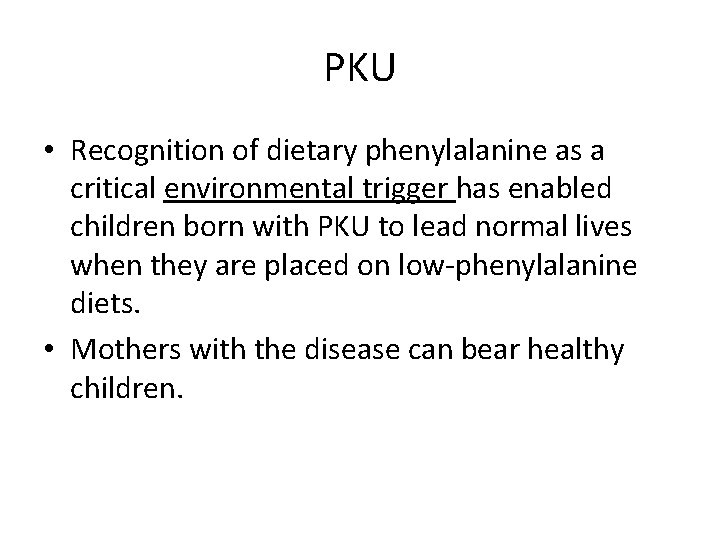 PKU • Recognition of dietary phenylalanine as a critical environmental trigger has enabled children