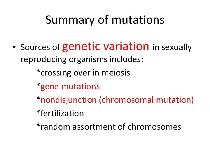 Summary of mutations • Sources of genetic variation in sexually reproducing organisms includes: *crossing